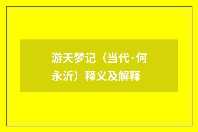 游天梦记（当代·何永沂）释义及解释