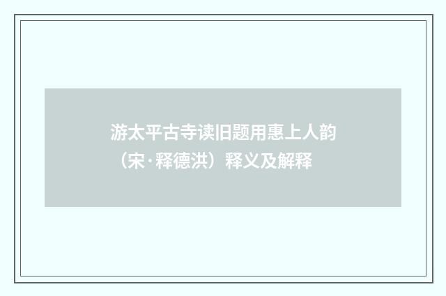 游太平古寺读旧题用惠上人韵（宋·释德洪）释义及解释