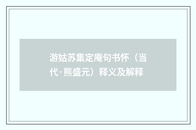 游姑苏集定庵句书怀（当代·熊盛元）释义及解释