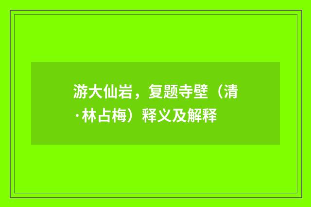 游大仙岩，复题寺壁（清·林占梅）释义及解释