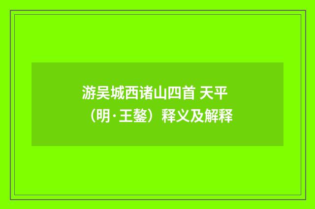 游吴城西诸山四首 天平（明·王鏊）释义及解释