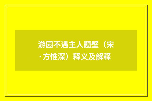 游园不遇主人题壁（宋·方惟深）释义及解释