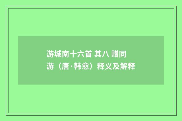 游城南十六首 其八 赠同游（唐·韩愈）释义及解释