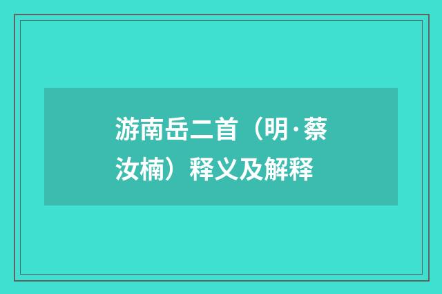 游南岳二首（明·蔡汝楠）释义及解释