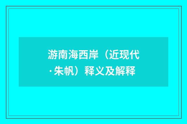 游南海西岸（近现代·朱帆）释义及解释