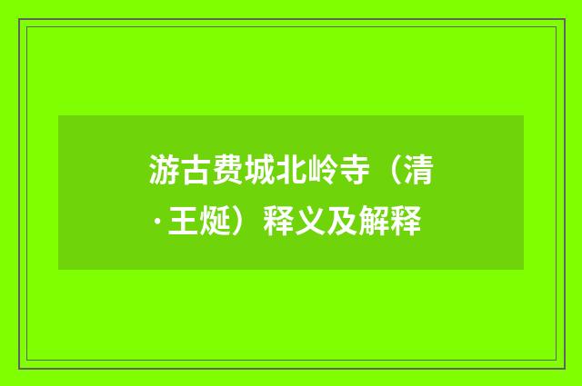 游古费城北岭寺（清·王烻）释义及解释