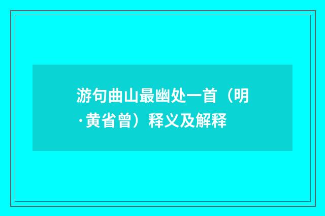 游句曲山最幽处一首（明·黄省曾）释义及解释