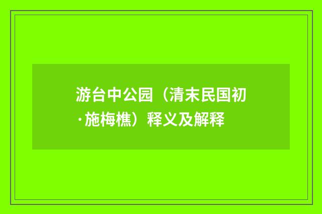 游台中公园（清末民国初·施梅樵）释义及解释