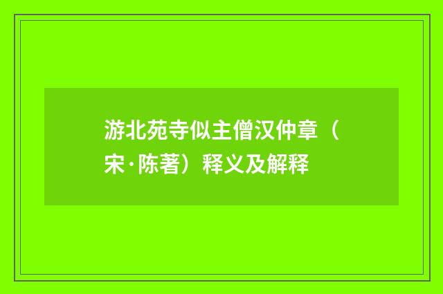 游北苑寺似主僧汉仲章（宋·陈著）释义及解释