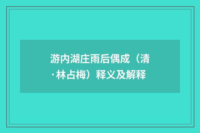 游内湖庄雨后偶成（清·林占梅）释义及解释