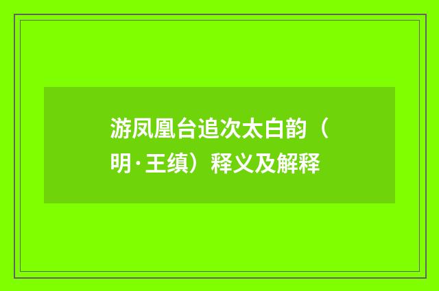游凤凰台追次太白韵（明·王缜）释义及解释