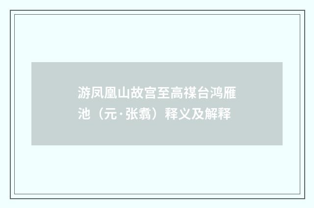 游凤凰山故宫至高禖台鸿雁池（元·张翥）释义及解释