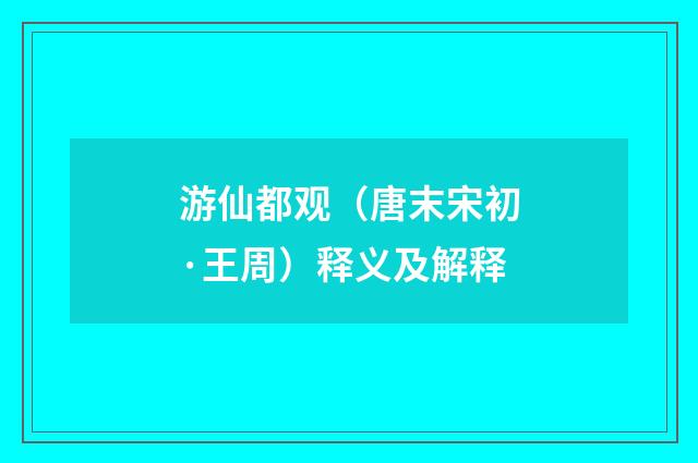 游仙都观（唐末宋初·王周）释义及解释