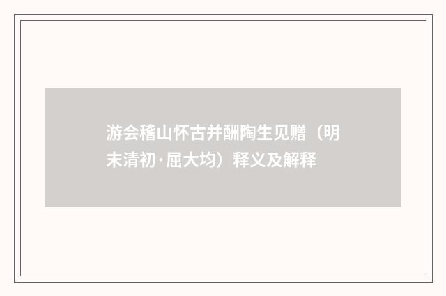 游会稽山怀古并酬陶生见赠（明末清初·屈大均）释义及解释