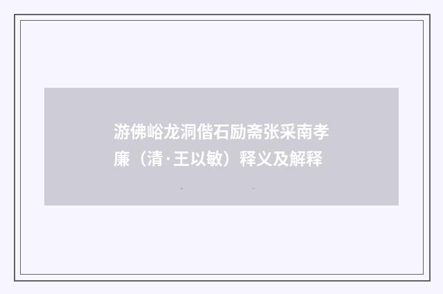游佛峪龙洞偕石励斋张采南孝廉（清·王以敏）释义及解释