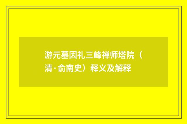 游元墓因礼三峰禅师塔院（清·俞南史）释义及解释