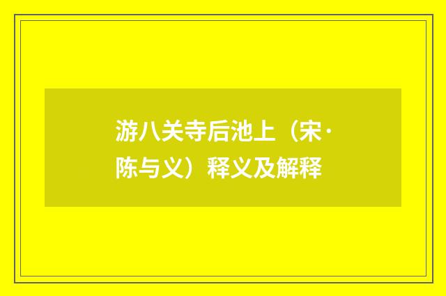 游八关寺后池上（宋·陈与义）释义及解释