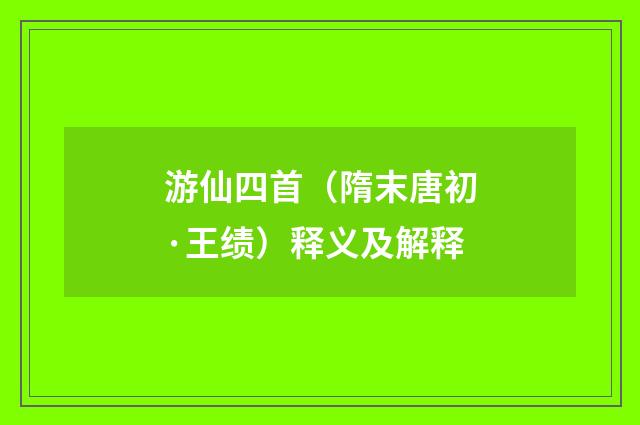 游仙四首（隋末唐初·王绩）释义及解释