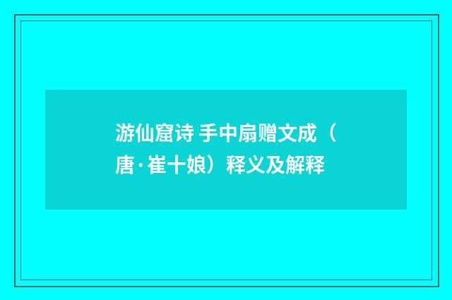 游仙窟诗 手中扇赠文成（唐·崔十娘）释义及解释