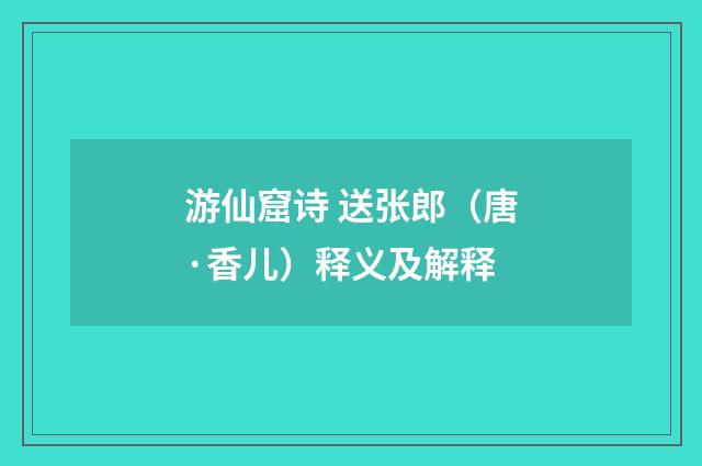 游仙窟诗 送张郎（唐·香儿）释义及解释