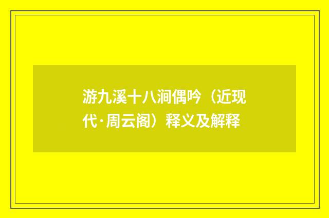 游九溪十八涧偶吟（近现代·周云阁）释义及解释