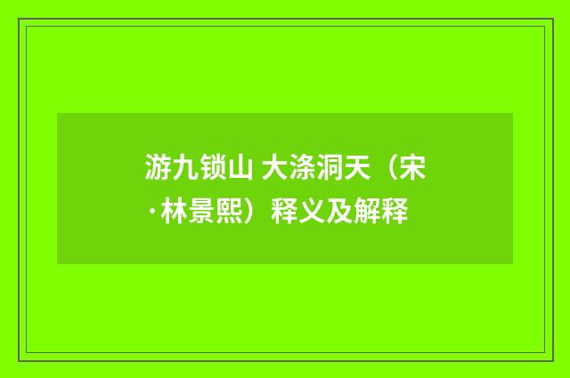 游九锁山 大涤洞天（宋·林景熙）释义及解释