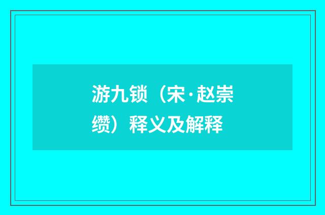 游九锁（宋·赵崇缵）释义及解释