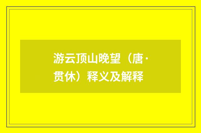 游云顶山晚望（唐·贯休）释义及解释