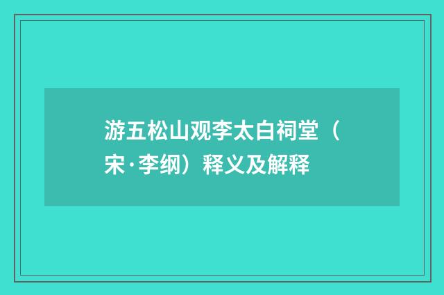 游五松山观李太白祠堂（宋·李纲）释义及解释