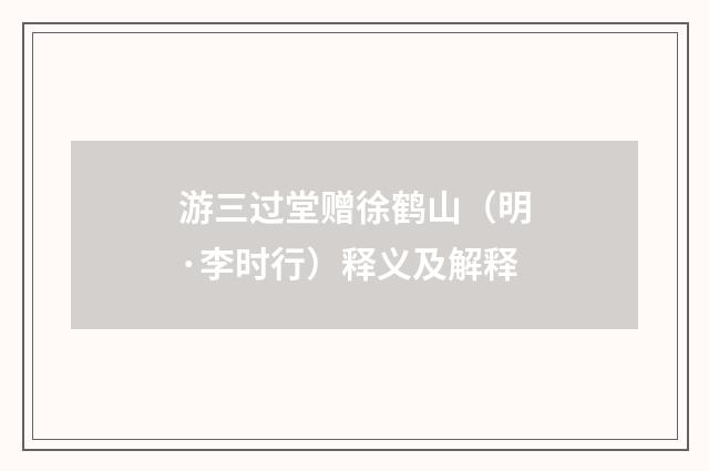 游三过堂赠徐鹤山（明·李时行）释义及解释