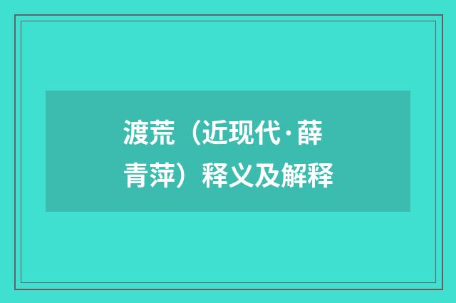 渡荒（近现代·薛青萍）释义及解释