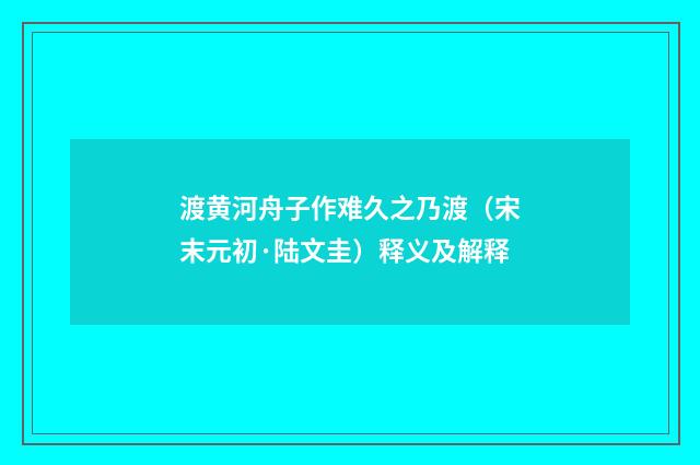渡黄河舟子作难久之乃渡（宋末元初·陆文圭）释义及解释