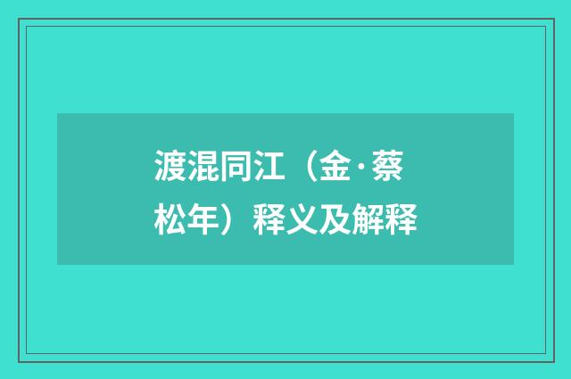 渡混同江（金·蔡松年）释义及解释