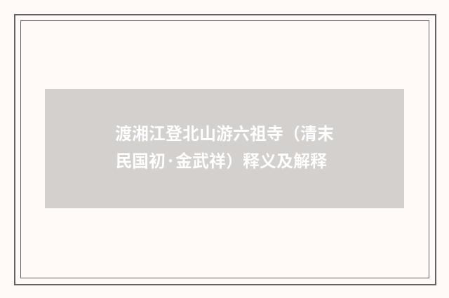渡湘江登北山游六祖寺（清末民国初·金武祥）释义及解释