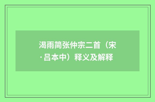 渴雨简张仲宗二首（宋·吕本中）释义及解释
