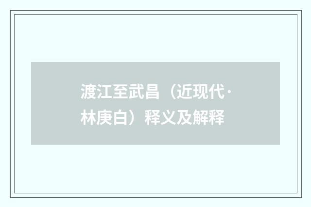 渡江至武昌（近现代·林庚白）释义及解释