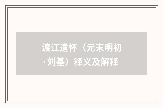 渡江遣怀（元末明初·刘基）释义及解释