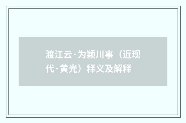 渡江云·为颖川事（近现代·黄光）释义及解释