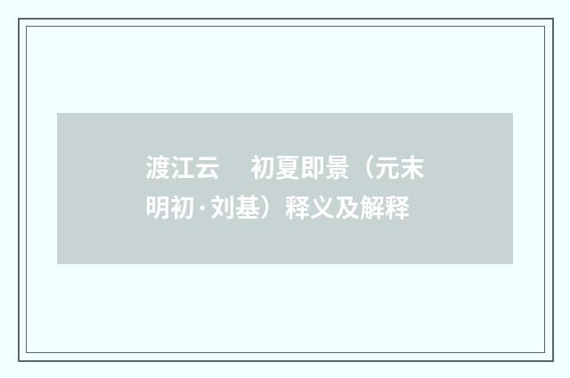 渡江云　 初夏即景（元末明初·刘基）释义及解释
