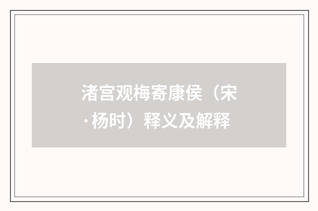 渚宫观梅寄康侯（宋·杨时）释义及解释