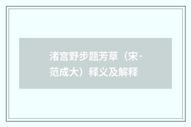 渚宫野步题芳草（宋·范成大）释义及解释