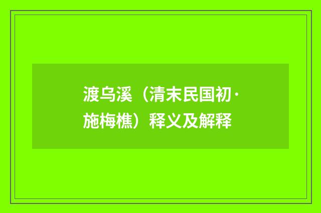 渡乌溪（清末民国初·施梅樵）释义及解释