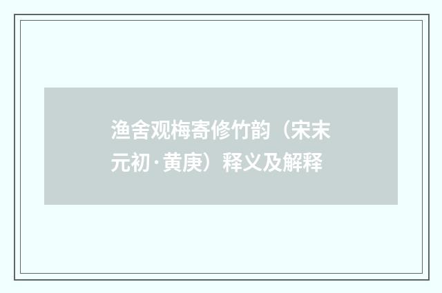 渔舍观梅寄修竹韵（宋末元初·黄庚）释义及解释