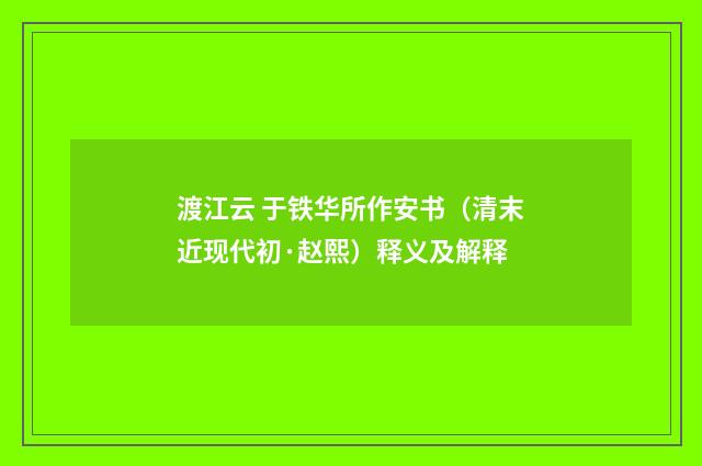 渡江云 于铁华所作安书（清末近现代初·赵熙）释义及解释