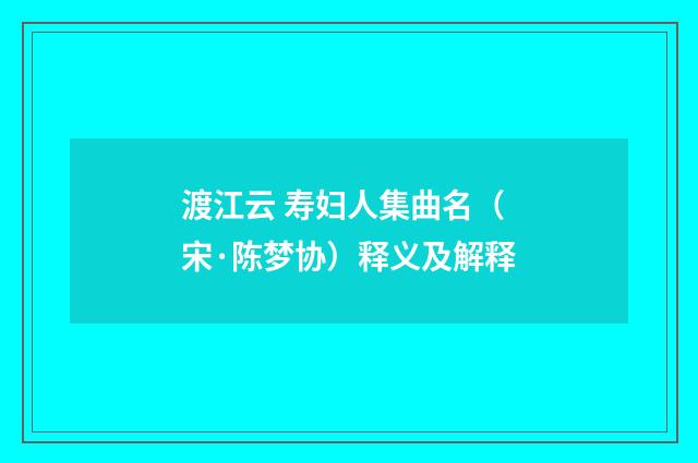 渡江云 寿妇人集曲名（宋·陈梦协）释义及解释