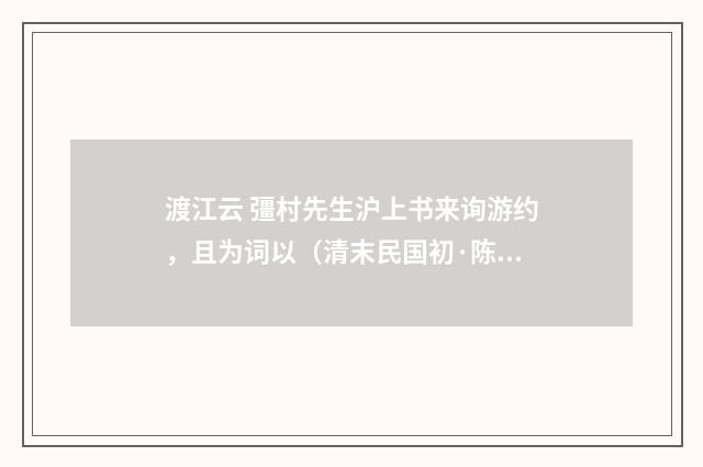 渡江云 彊村先生沪上书来询游约，且为词以（清末民国初·陈洵）释义及解释