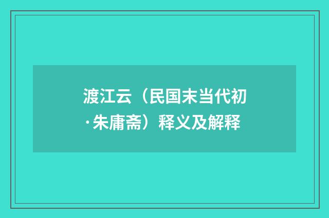 渡江云（民国末当代初·朱庸斋）释义及解释