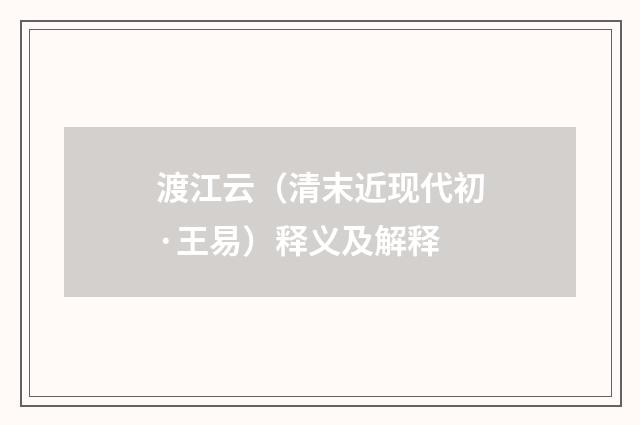 渡江云（清末近现代初·王易）释义及解释