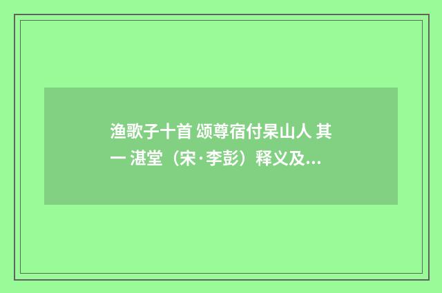 渔歌子十首 颂尊宿付杲山人 其一 湛堂（宋·李彭）释义及解释