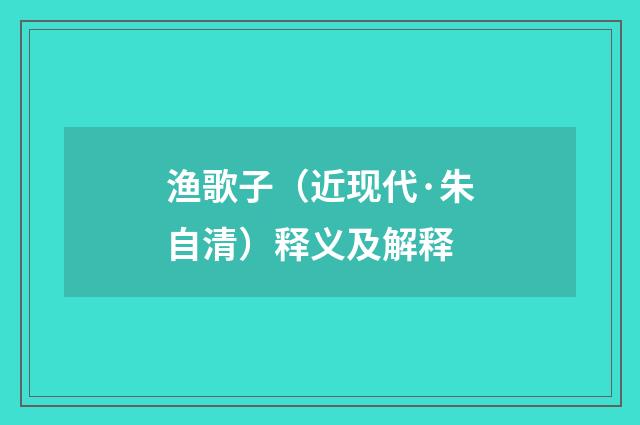 渔歌子（近现代·朱自清）释义及解释
